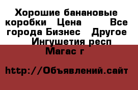 Хорошие банановые коробки › Цена ­ 22 - Все города Бизнес » Другое   . Ингушетия респ.,Магас г.